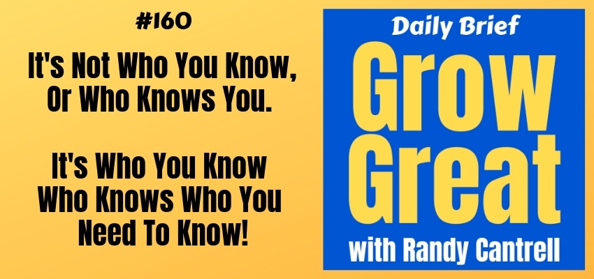 It's Not Who You Know, Or Who Knows You. It's Who You Know Who Knows Who You Need To Know! – Grow Great Daily Brief #160 – February 27, 2019