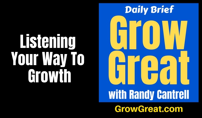 Listening Your Way To Growth – Grow Great Daily Brief #152 – February 7, 2019