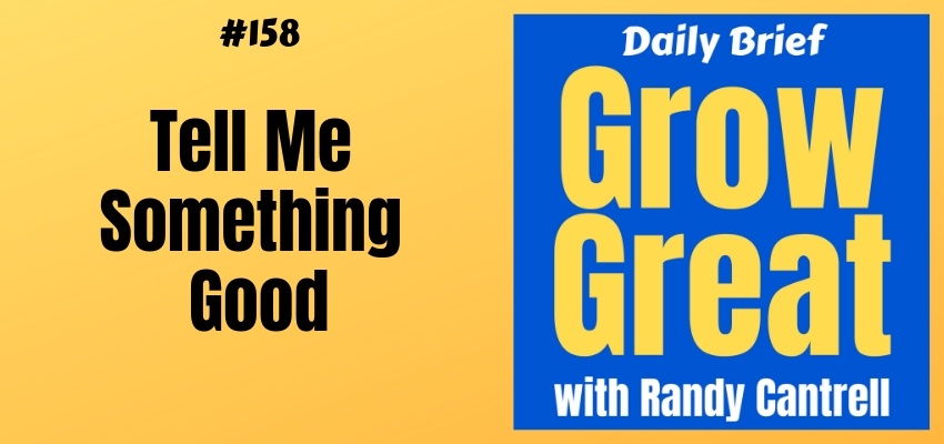 Tell Me Something Good – Grow Great Daily Brief #158 – February 25, 2019