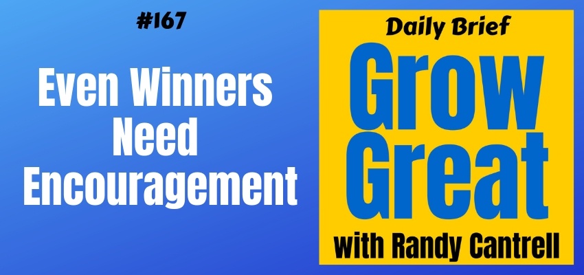 Even Winners Need Encouragement – Grow Great Daily Brief #167 – March 8, 2019