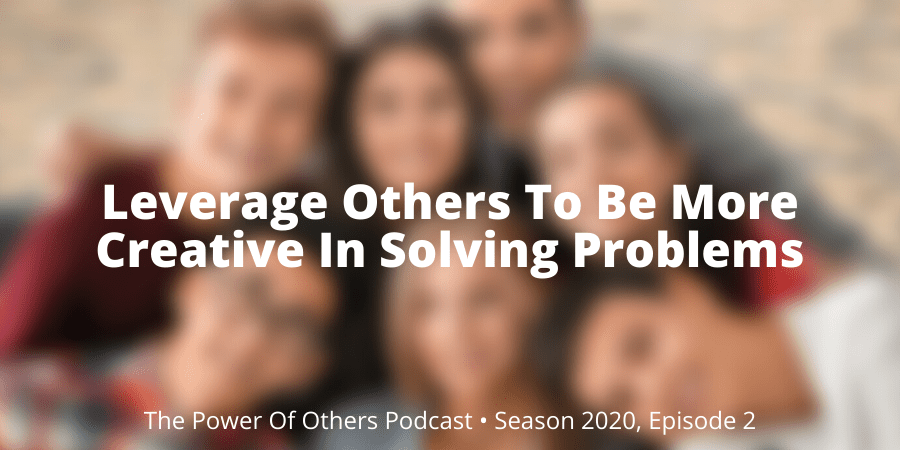 Leverage Others To Be More Creative In Solving Problems