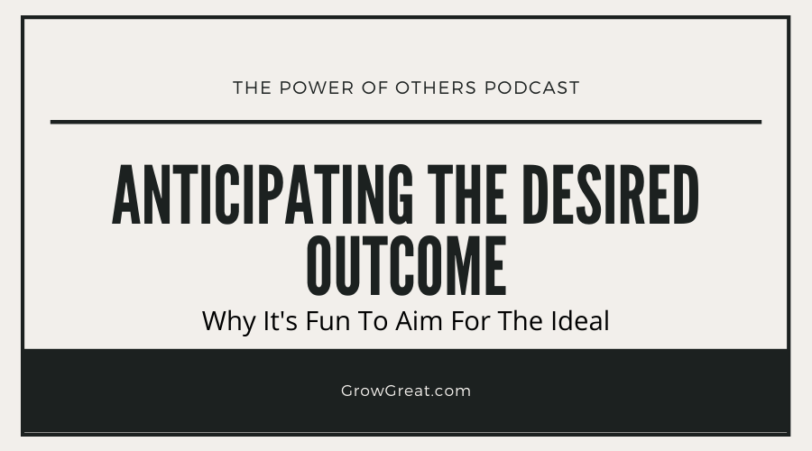 Anticipating The Desired Outcome: Why It's Fun To Aim For The Ideal – Season 2020, Episode 29