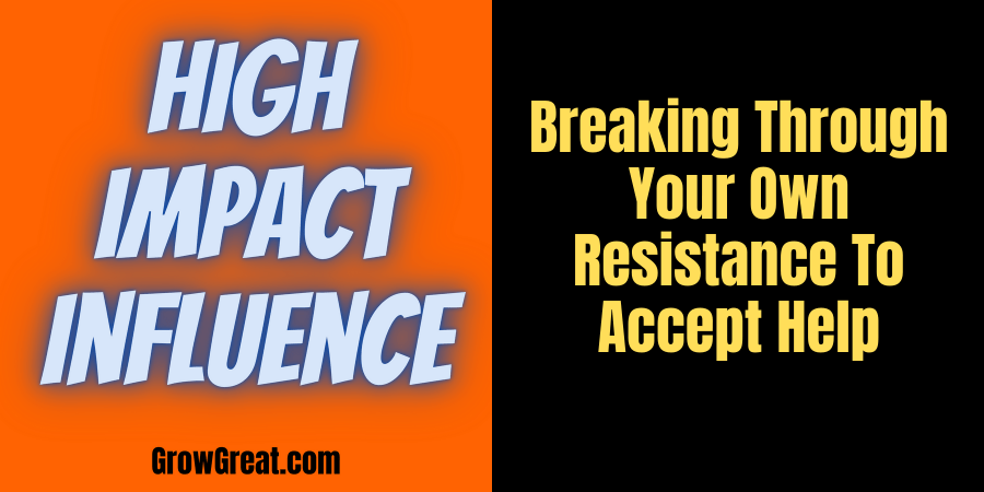 Breaking Through Your Own Resistance To Accept Help