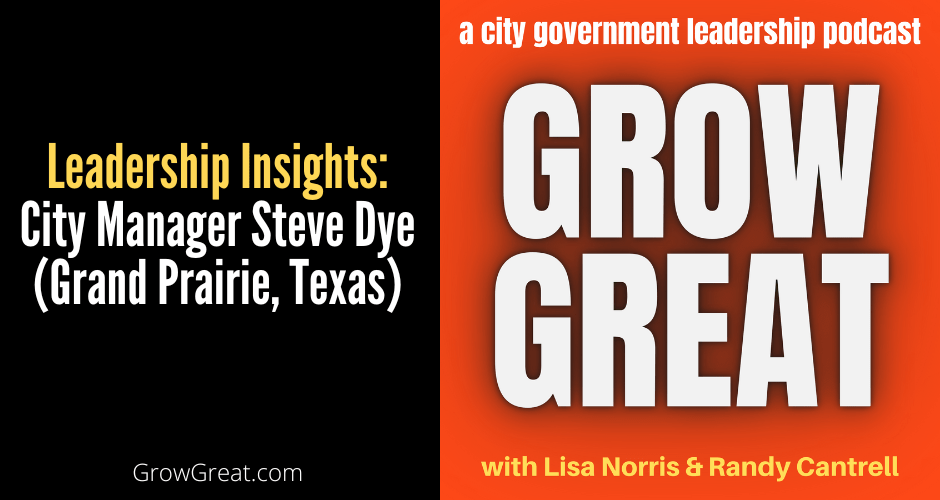 Leadership Insights: City Manager Steve Dye (Grand Prairie, Texas)
